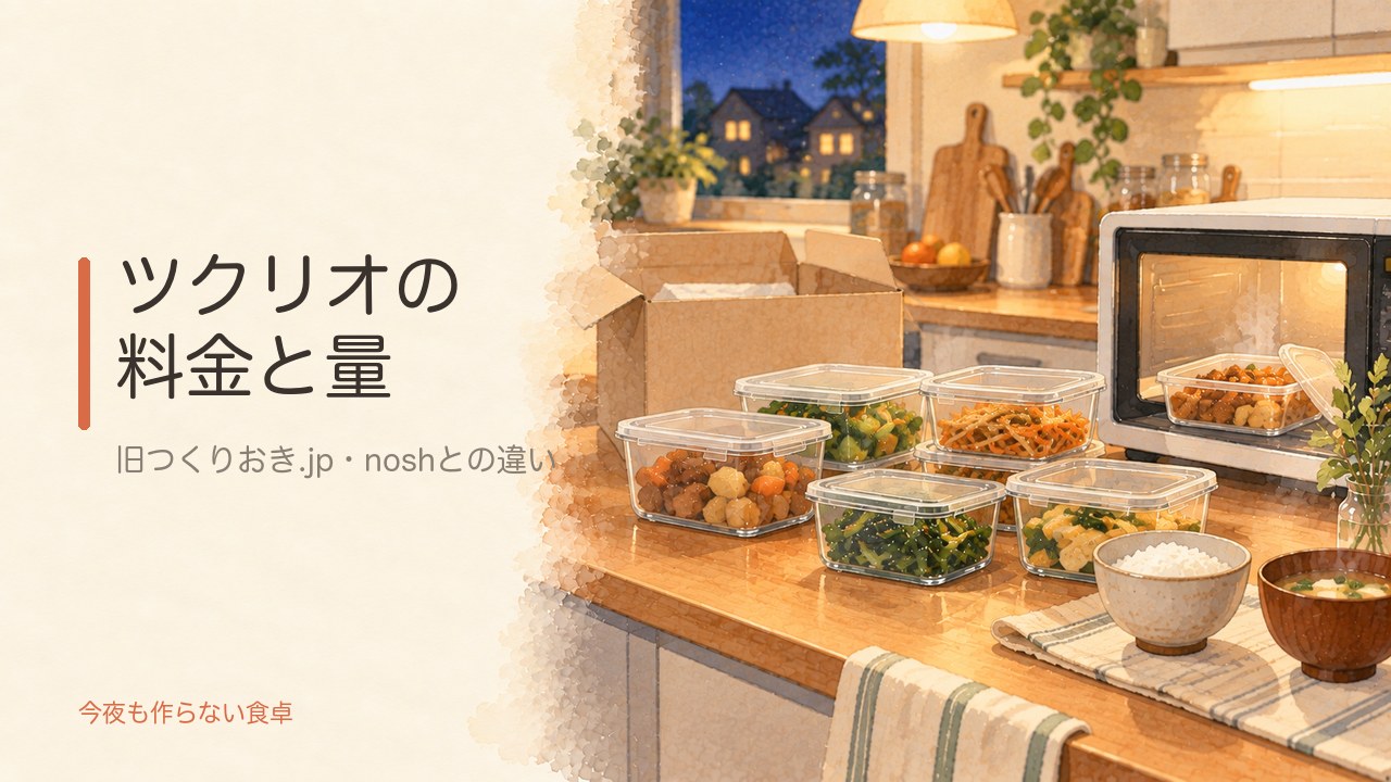 ツクリオ(旧つくりおき.jp)の料金と量｜noshとの違いを共働きが解説